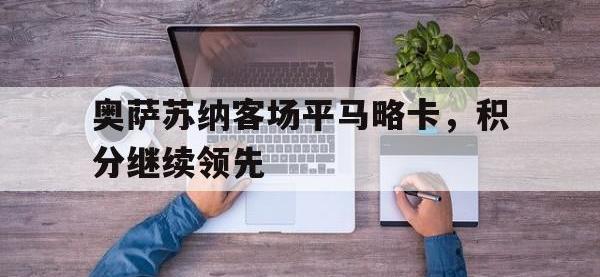 华体会官网-奥萨苏纳客场平马略卡，积分继续领先