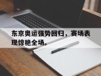 华体会APP网址入口-东京奥运强势回归，赛场表现惊艳全场。
