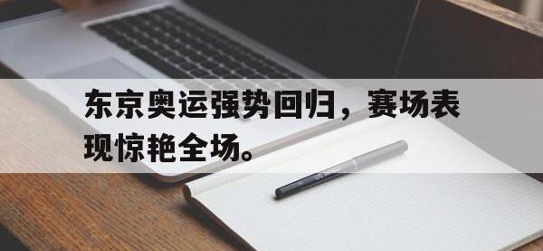 华体会APP网址入口-东京奥运强势回归，赛场表现惊艳全场。