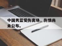 注册链接入口-中国男篮受伤离场，伤情尚未公布。