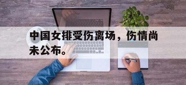 注册链接入口-中国女排受伤离场，伤情尚未公布。