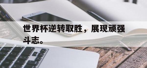 华体会APP网址入口-世界杯逆转取胜，展现顽强斗志。