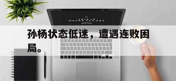 华体会APP网址入口-孙杨状态低迷，遭遇连败困局。