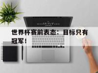 华体会官网-世界杯赛前表态：目标只有冠军！