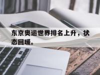 华体会APP网址入口-东京奥运世界排名上升，状态回暖。