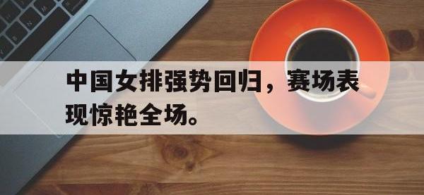 华体会官网-中国女排强势回归，赛场表现惊艳全场。