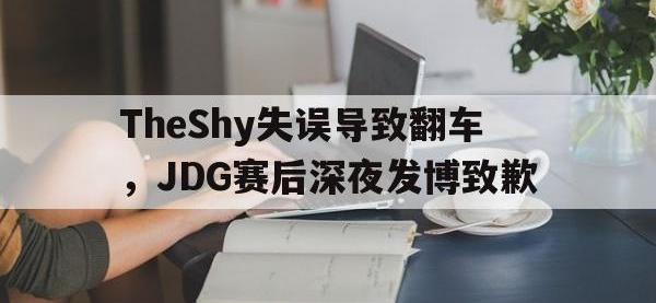 华体会官网-TheShy失误导致翻车，JDG赛后深夜发博致歉