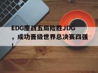华体会官网-EDG鏖战五局险胜JDG，成功晋级世界总决赛四强！