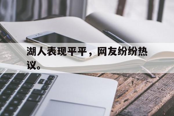 湖人表现平平，网友纷纷热议。