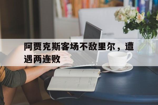 阿贾克斯客场不敌里尔，遭遇两连败