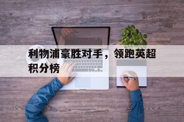 利物浦豪胜对手，领跑英超积分榜