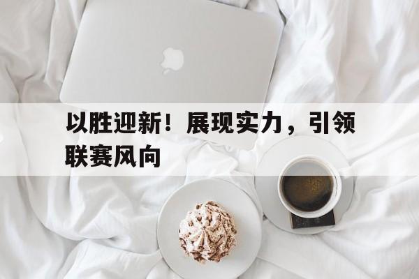 以胜迎新！展现实力，引领联赛风向