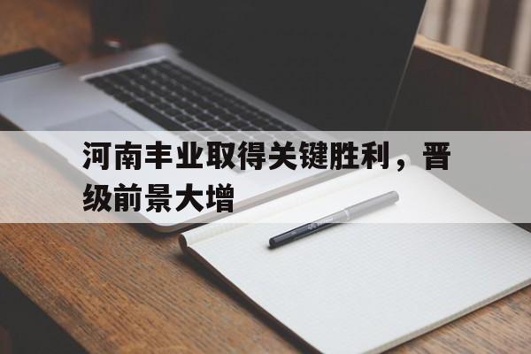 河南丰业取得关键胜利，晋级前景大增